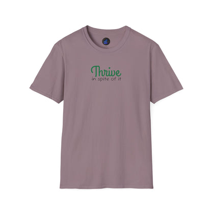 Thrive in spite of it, Unisex Softstyle T-Shirt